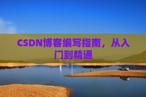 CSDN博客编写指南，从入门到精通